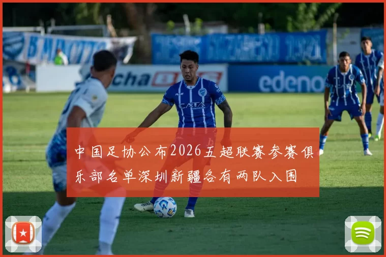 中国足协公布2026五超联赛参赛俱乐部名单深圳新疆各有两队入围